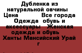 Дубленка из натуральной овчины › Цена ­ 8 000 - Все города Одежда, обувь и аксессуары » Женская одежда и обувь   . Ханты-Мансийский,Урай г.